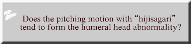 Does the pitching motion with ghijisagarih  tend to form the humeral head abnormality?