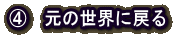 C 元の世界に戻る